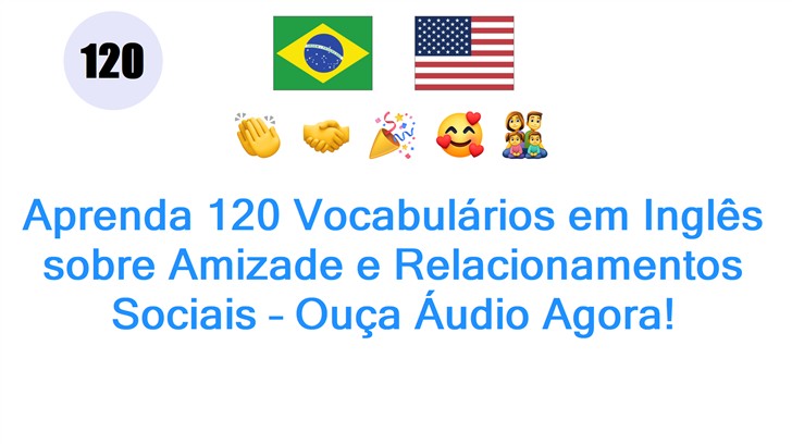 Aprenda 120 Vocabulários em Inglês sobre Amizade e Relacionamentos Sociais – Ouça Áudio Agora!